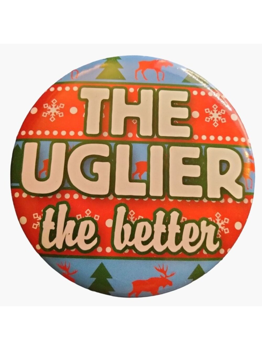 The Uglier The Better Ugly Sweater PIn Christmas Pinback Button Holiday Party